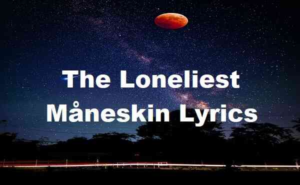 The Loneliest Måneskin Lyrics